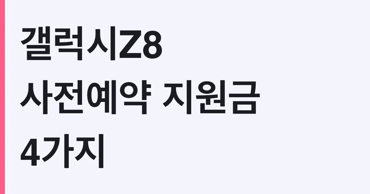 갤럭시Z8 사전예약 지원금 4가지 확인, 나도 대상