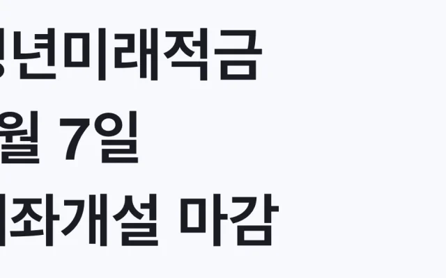 청년미래적금 8월 7일 계좌개설 마감, 대상 확인