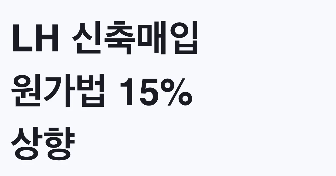 LH 신축매입 원가법 15% 상향, 나도 대상인가 조건